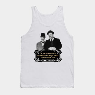 Laurel & Hardy Quotes: 'If Any Of You Cry At My Funeral, I'll Never Speak To You Again' Tank Top